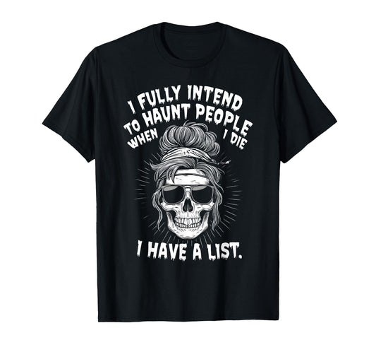 I Fully Intend To Haunt People When I Die I Have A List T-Shirt