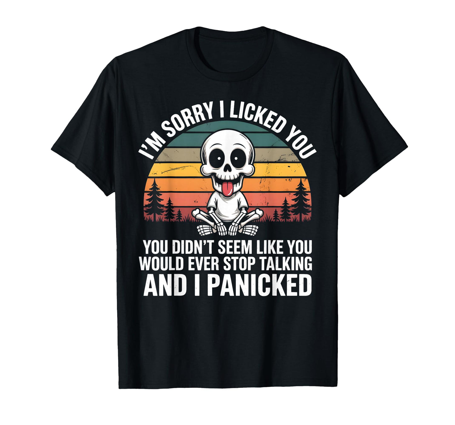 Sorry I Licked You You Didn't Seem Like You Would Ever T-Shirt