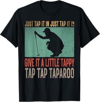Just Tap It In Just Tap It In Give It A Little Tappy Golfer T-Shirt