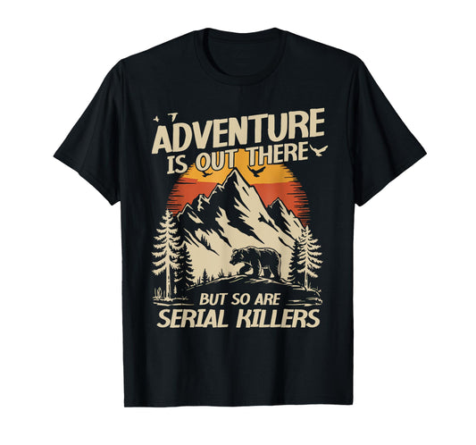 Adventure Is Out There But So Are Serial Killers Men Women T-Shirt