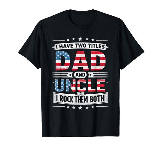 I Have Two Titles Dad And Uncle Father's Day Uncle Funny T-Shirt