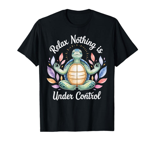 Relax Nothing is Under Control Funny Turtle Meditation Yoga T-Shirt