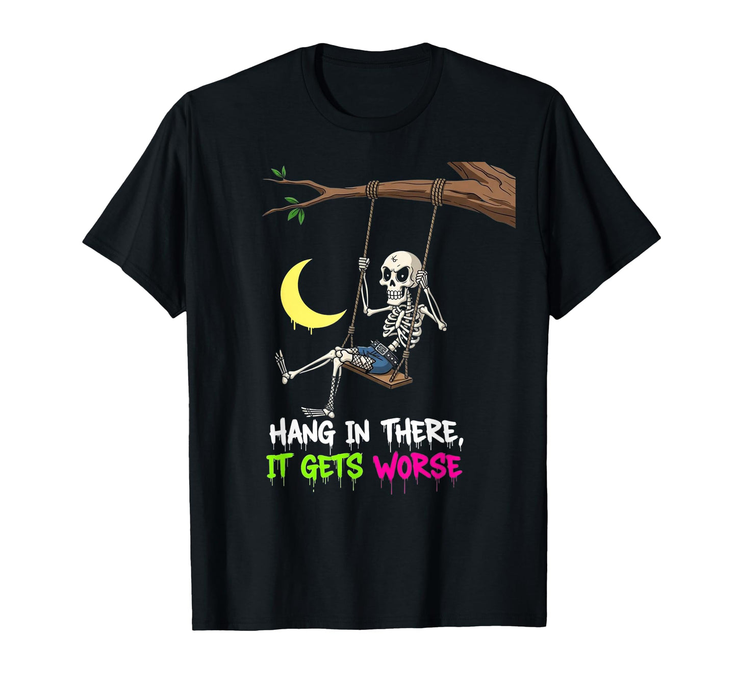 Hang in There It Gets Worse Funny Skeleton Sarcastic Quote T-Shirt