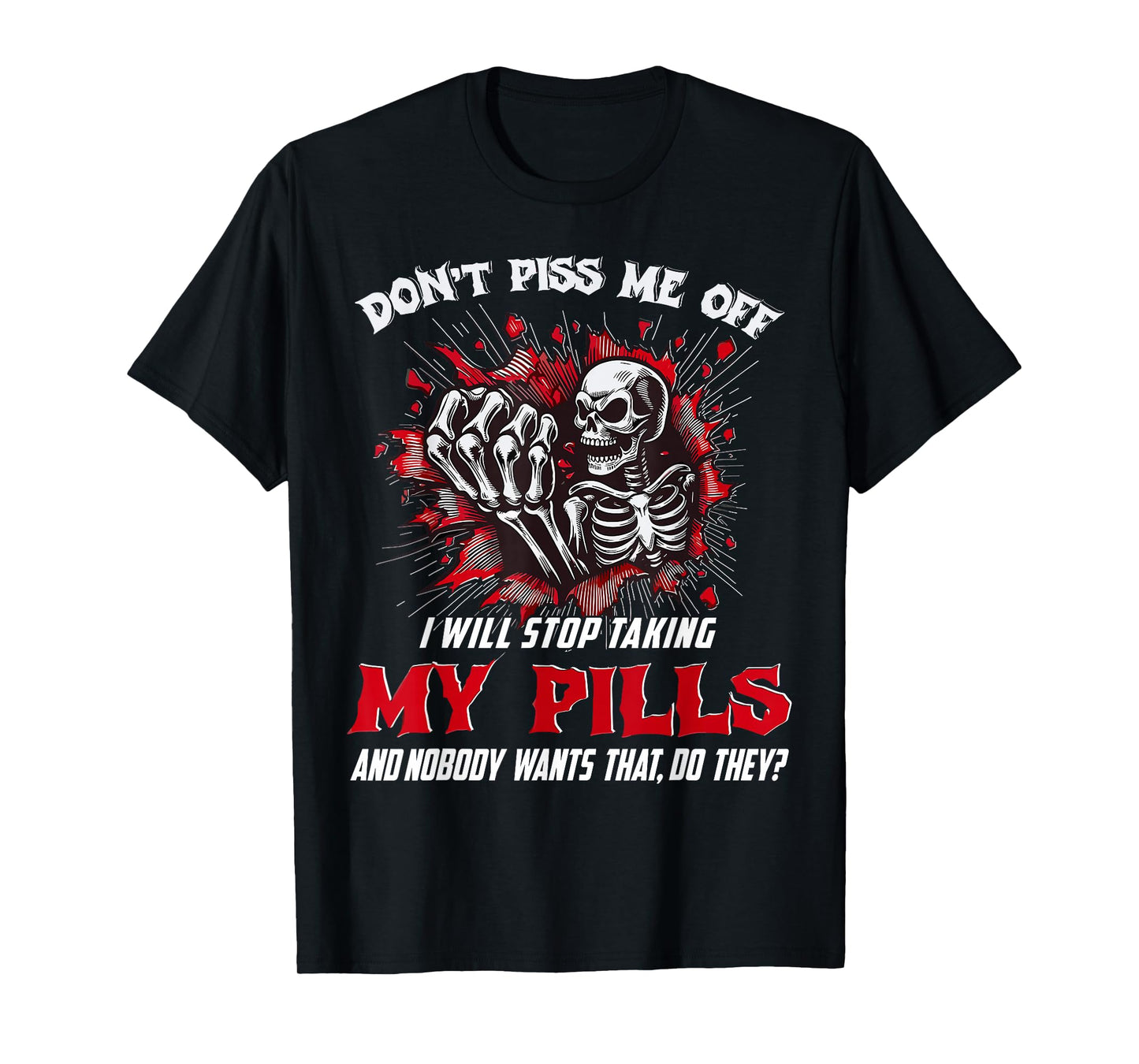 Dont Piss Me Stop Taking My Pills and Nobody Wants Saying T-Shirt