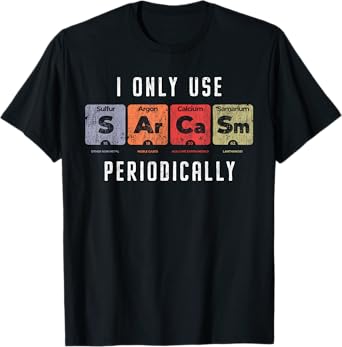 Sarcasm Periodically - Clever Chemistry Pun Funny Science T-Shirt