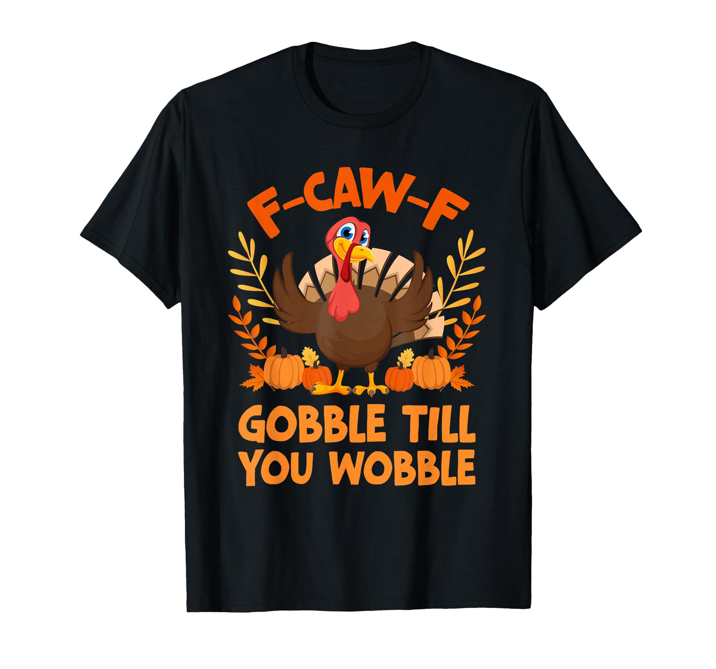F CAW F Gobble Till You Wobble T-Shirt