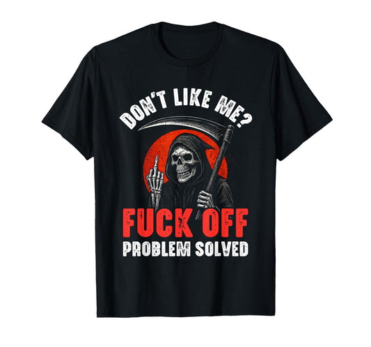 Don't Like Me Fuck Off Problem Solved Grim Reaper Skeleton T-Shirt