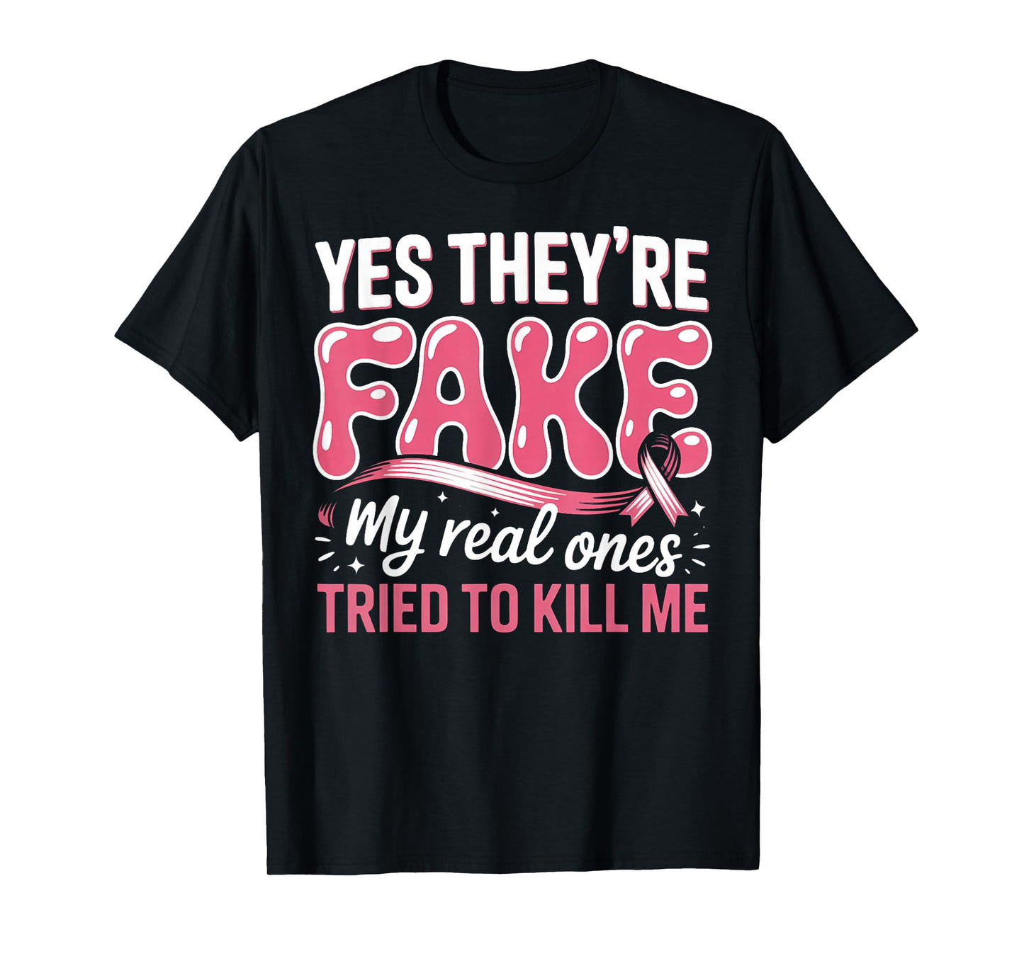 Breast Cancer Yes They're Fake My Real Ones Tried to Kill Me T-Shirt
