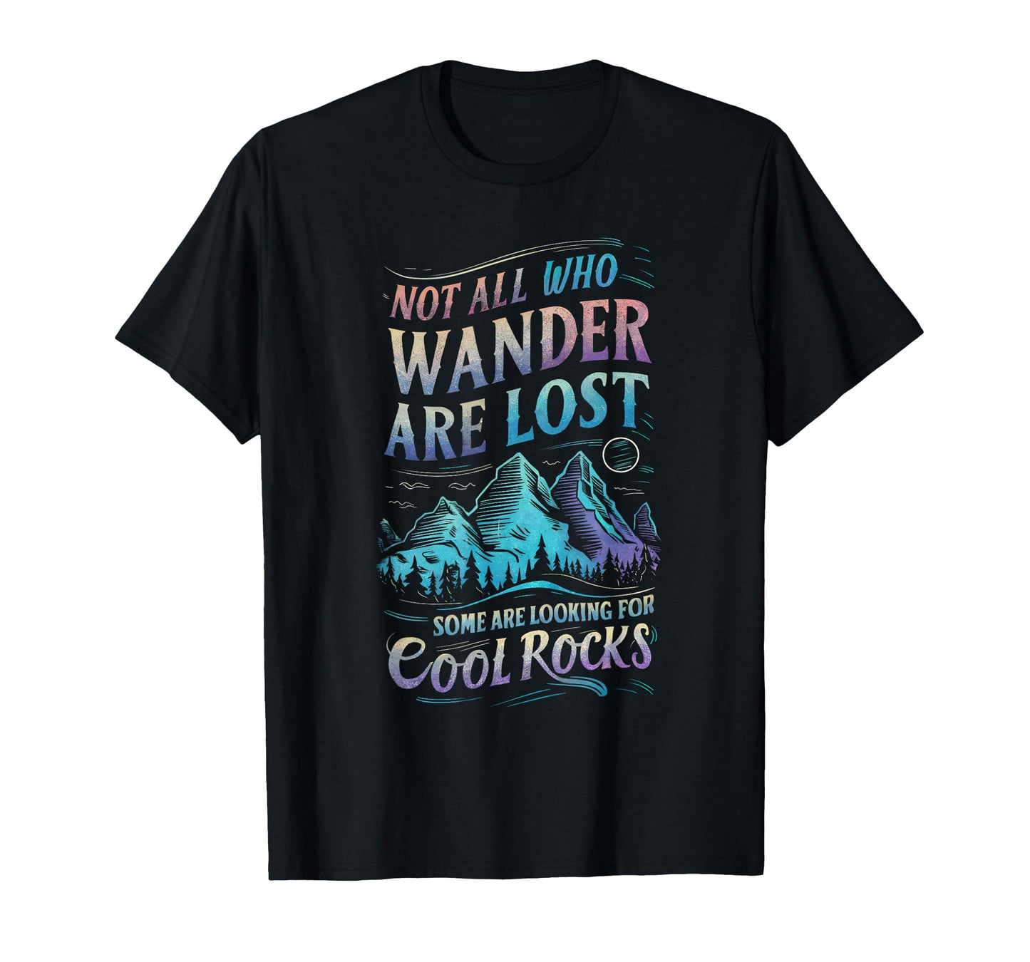 Not All Who Wander Are Lost, Some Are Looking For Cool Rocks T-Shirt