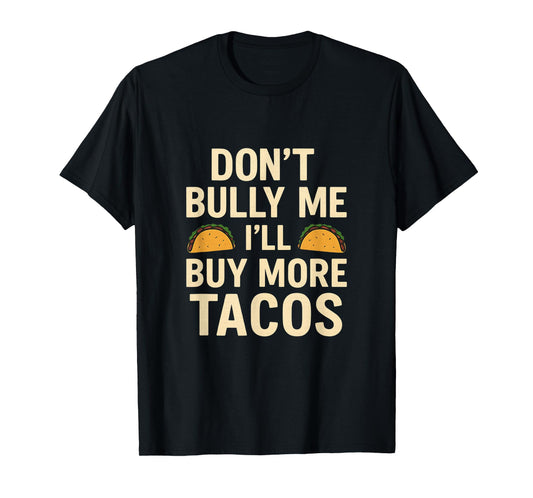 Don’t Bully Me I’ll Buy More Tacos Funny T-Shirt