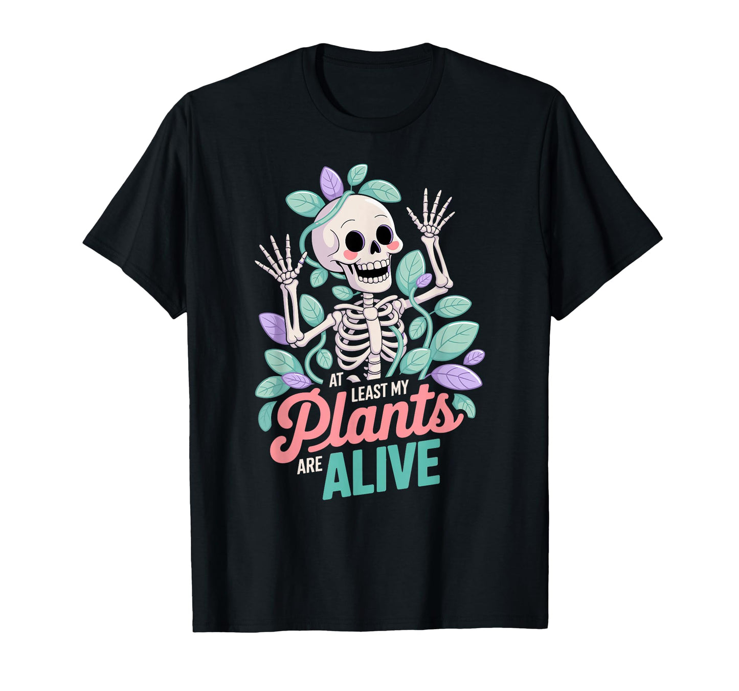 at Least My Plants are Alive, Cute Skeleton and Plant Humor T-Shirt