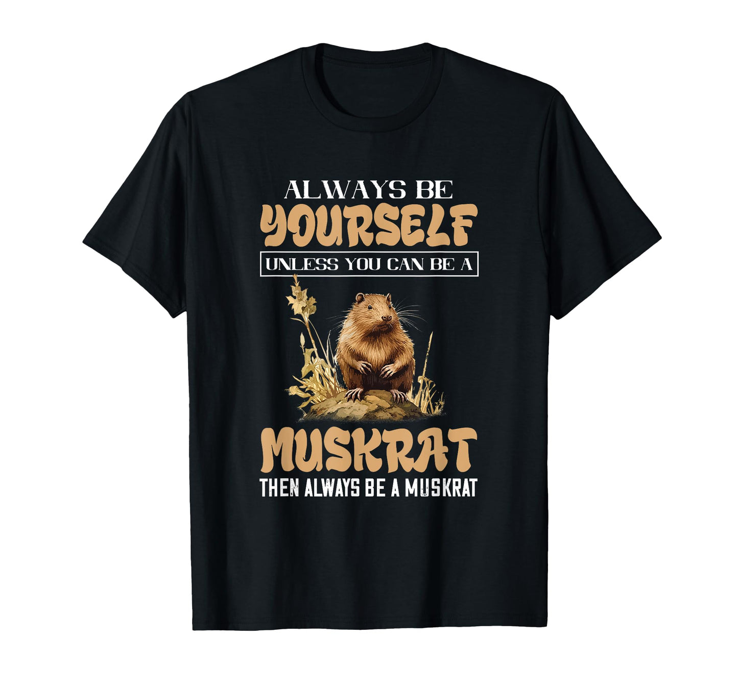 Amazing Muskrat Wilderness Lovers Muskrat Always Be Yourself Animal Lover T-Shirt - Black - Small - Unisex-Adults & Kids - Short Sleeve - Regular Fit - Cotton, Polyester