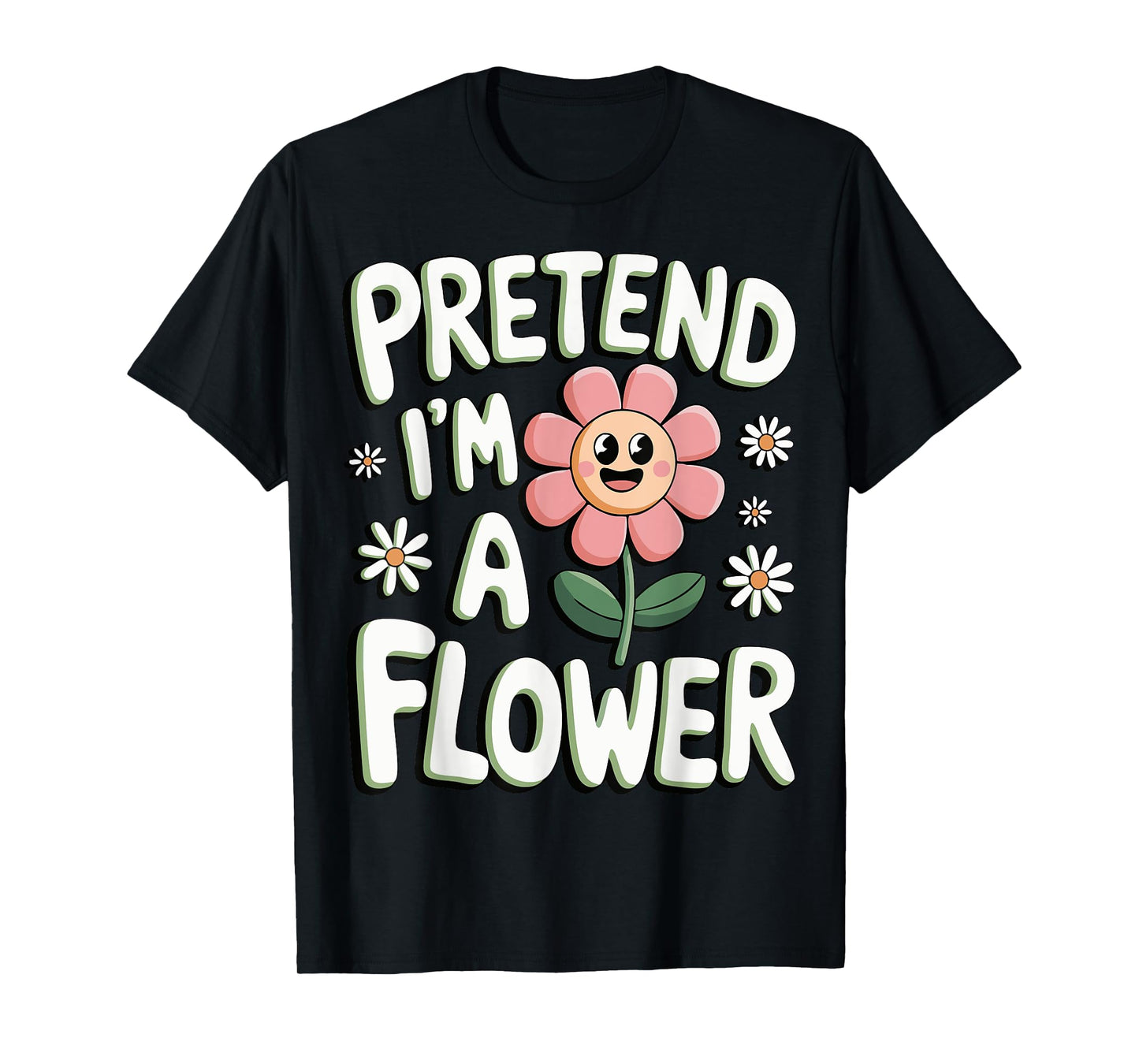 Pretend I'm A Flower T-Shirt