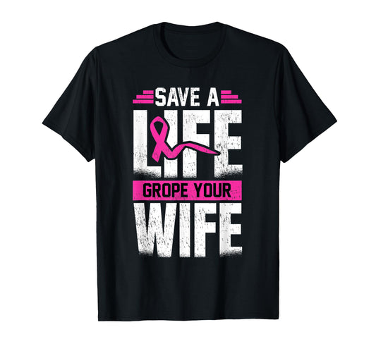 Save A Life Wife Grope Your Wife T-Shirt