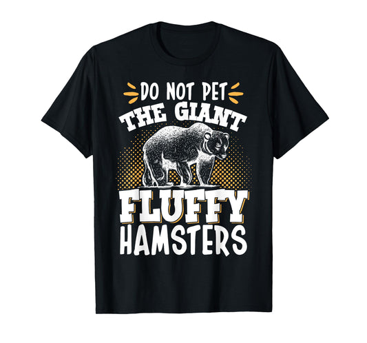 Do Not Pet The Giant Fluffy Hamsters T-Shirt