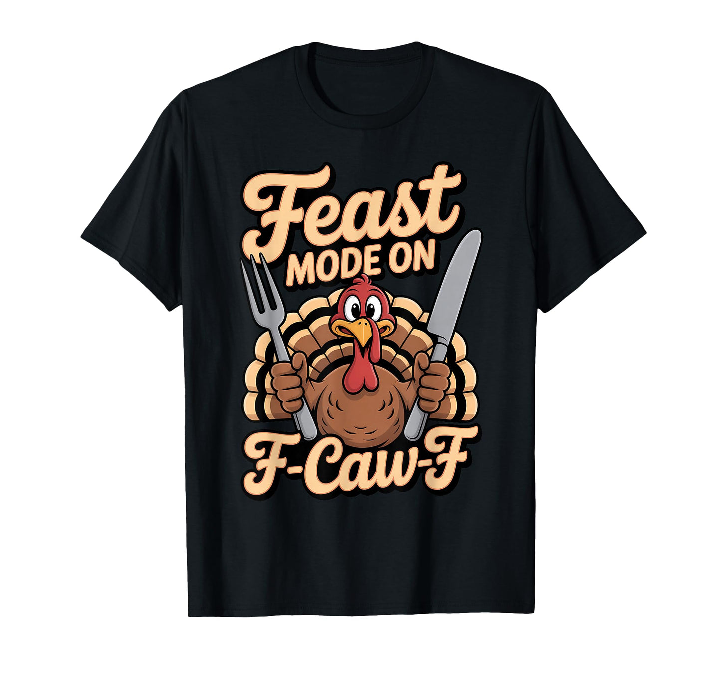 Feast Mode On F Caw F Turkey Thanksgiving Humor T-Shirt