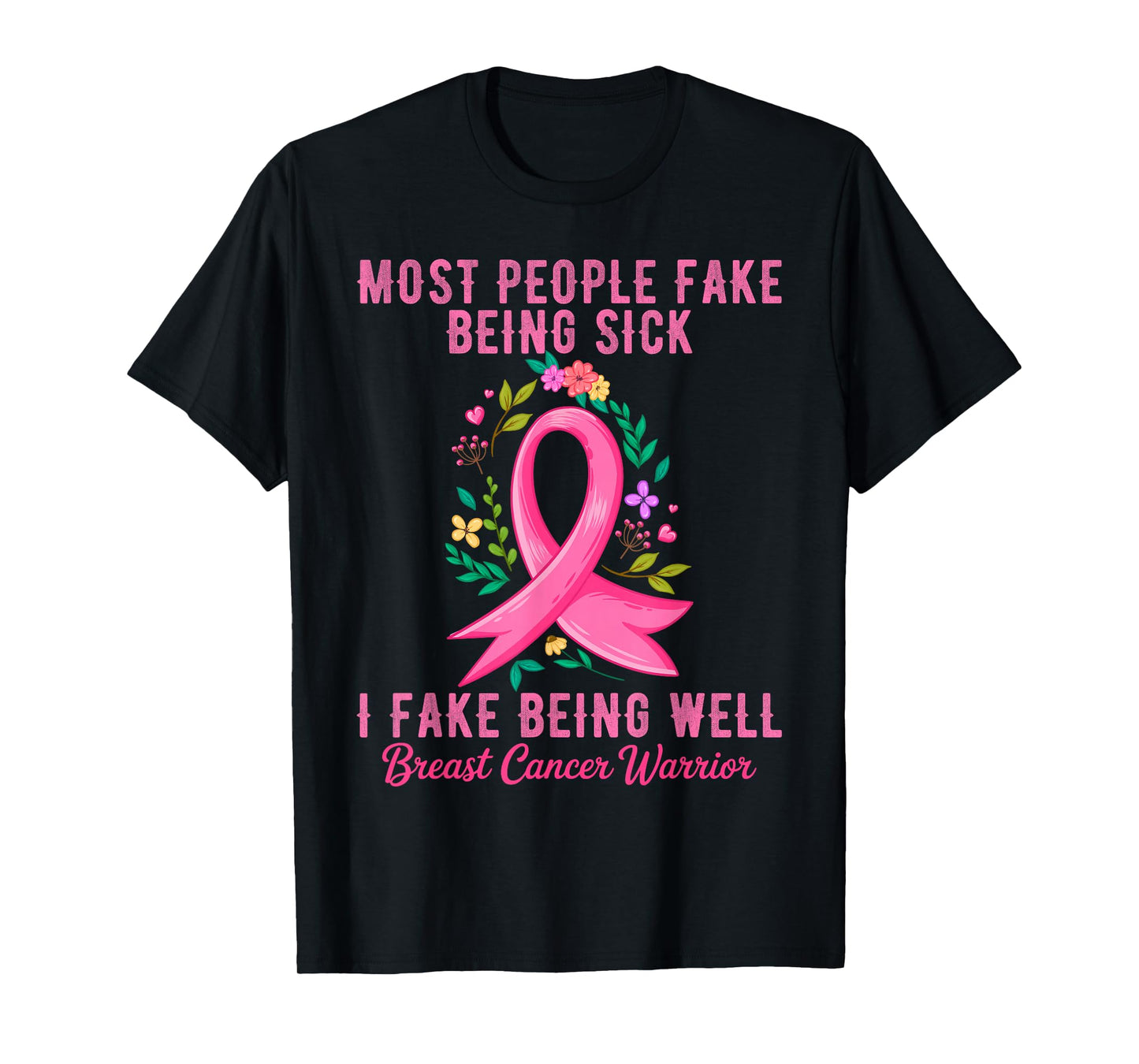 Most People Fake Being Sick I Fake Being Well Breast Cancer T-Shirt