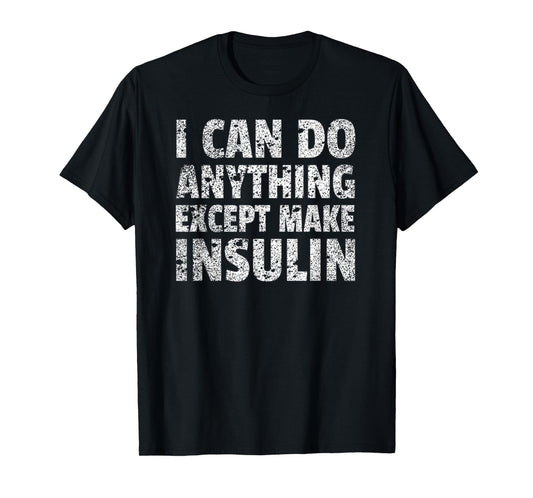 I Can do Anything Except Make Insulin T-Shirt Funny Diabetic T-Shirt