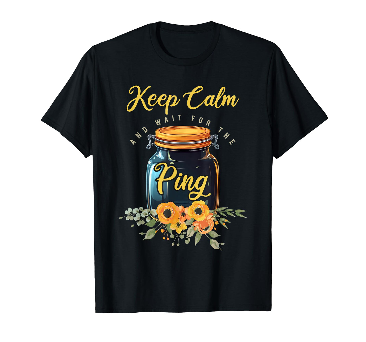Preserving Food Keep Calm And Wait For The Ping Home Canning T-Shirt