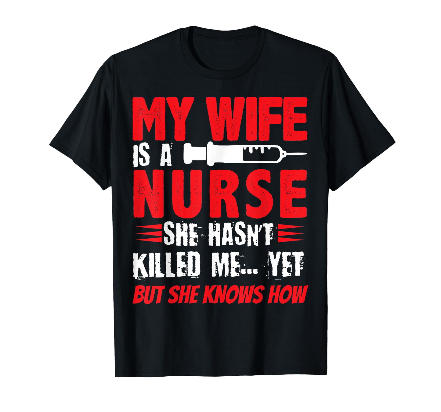 My Wife Is A Nurse She Hasnt Killed Me Yet But She Knows How T-Shirt