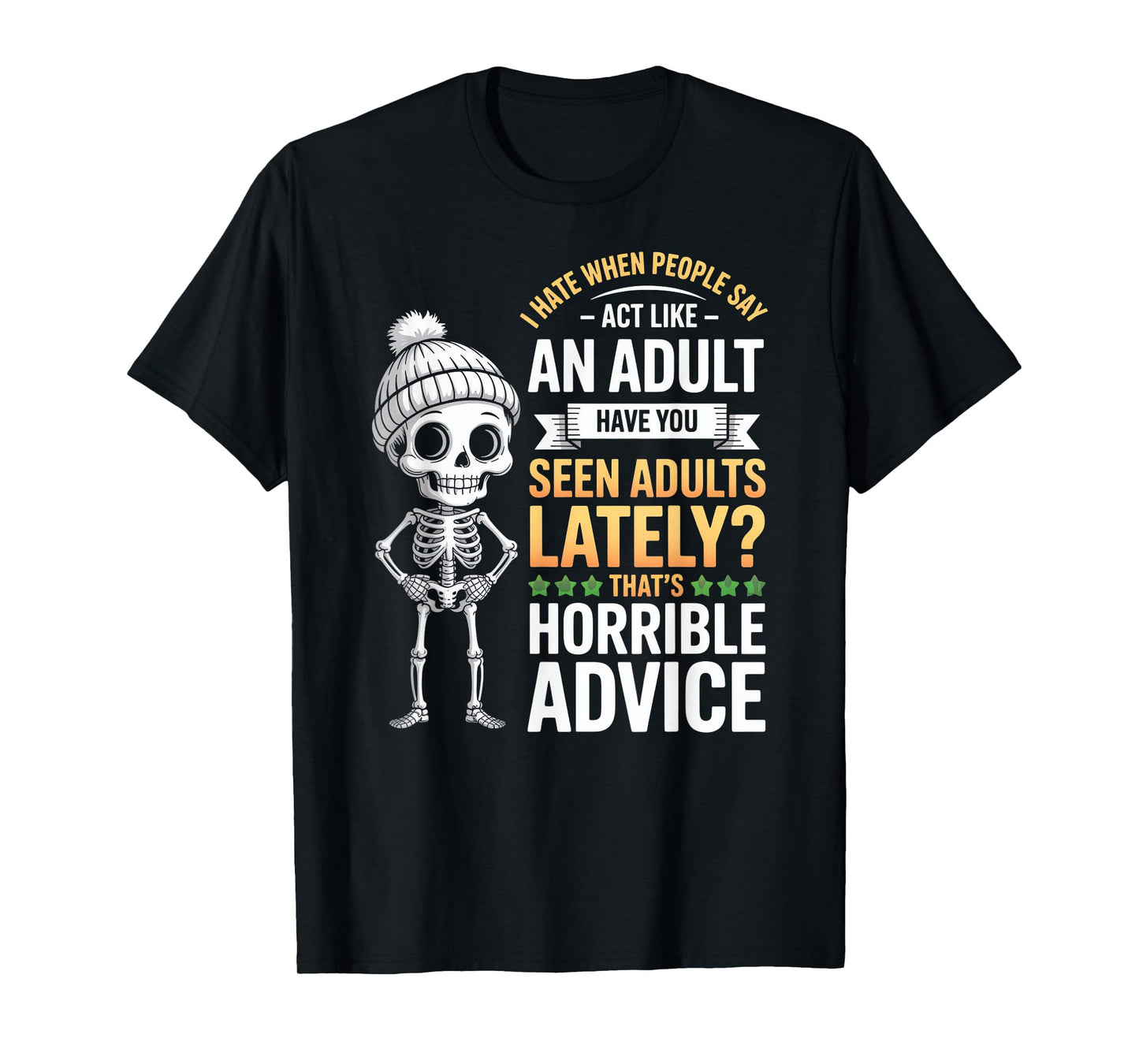 I Hate When People Say Act Like an Adult Horrible Advice T-Shirt