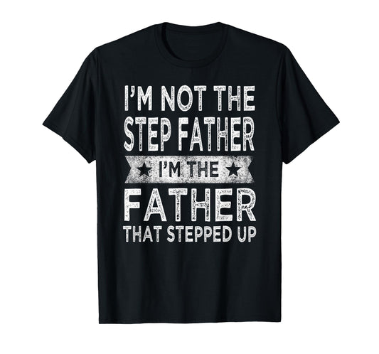 I'm Not The Step Father Stepped Up Funny Dad Fathers Day T-Shirt