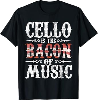 Cello Is The Bacon Of Music - Cellist Classical Music Player T-Shirt