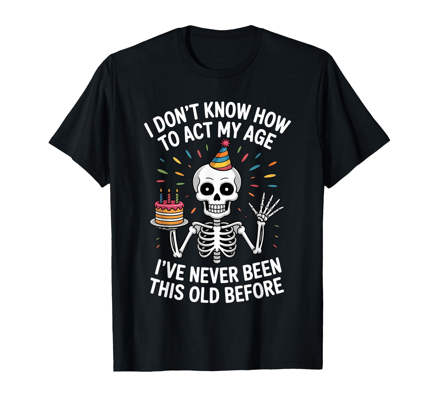 I Don't Know How to Act My Age I've Never Been This Old T-Shirt