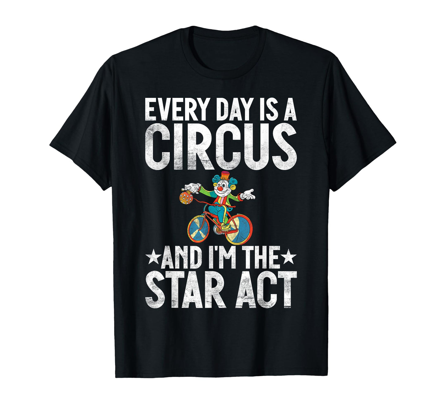 Every Day is a Circus and im the Star Act Clown T-Shirt
