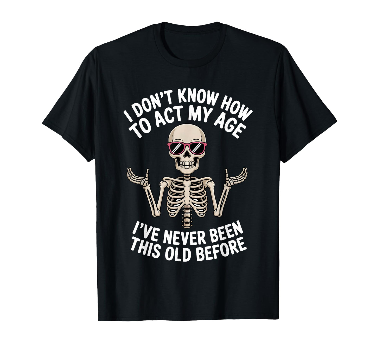 I Don't Know How to Act My Age I've Never Been This Old T-Shirt
