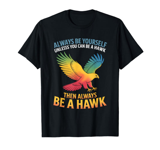 Always Be Yourself Unless You Can Be A Hawk Shirt Lover T-Shirt