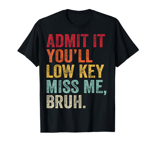 Admit It You'll Low Key Miss Me Bruh Last Day Of School T-Shirt