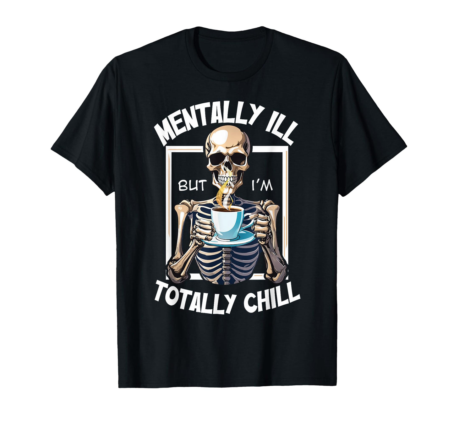 Mentally Ill But I'm Totally Chill Funny Halloween Skeleton T-Shirt