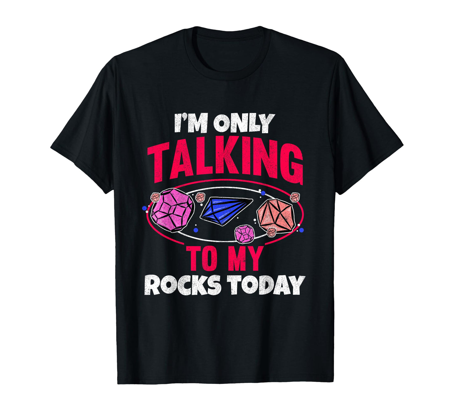 Collecting Rocks Crystals I'm Only Talking To My Rocks Today T-Shirt