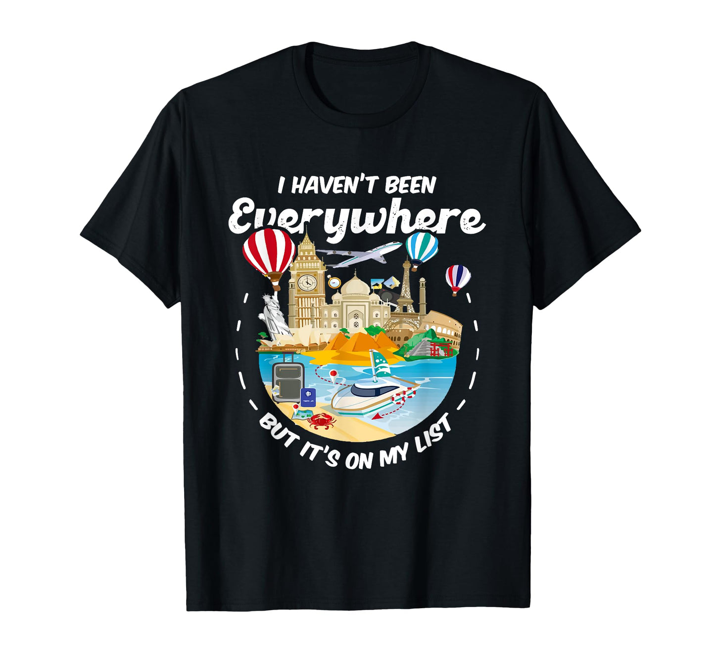 I Haven't Been Everywhere But It's On My List - Travel Lover T-Shirt