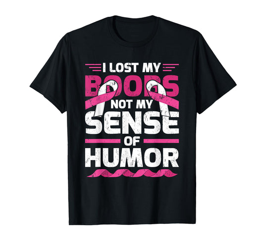 I Lost My Boobs, Not My Sense Of Humor Breast Cancer T-Shirt