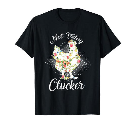 Not Today Clucker Flower Floral Cluck Shirt Clucker T-Shirt