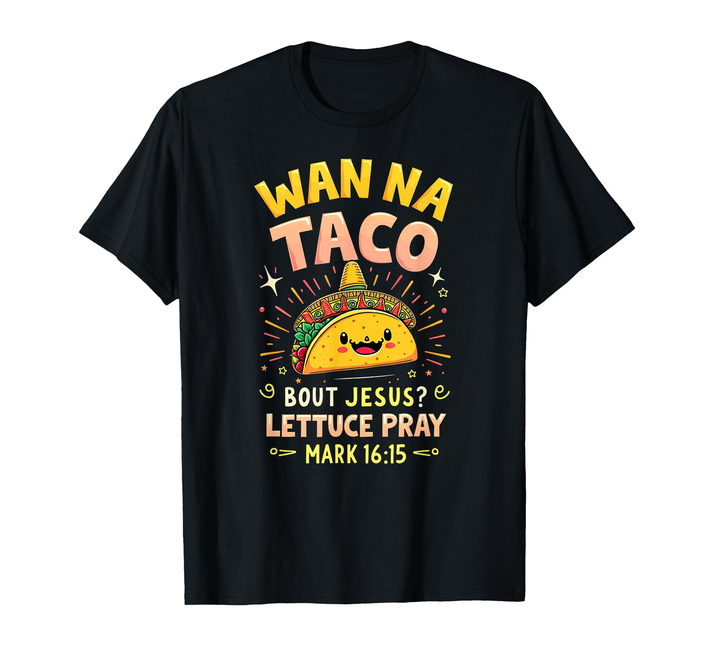 Humor Wanna Taco Bout Jesus Lettuce Pray Mark 16 15 T-Shirt