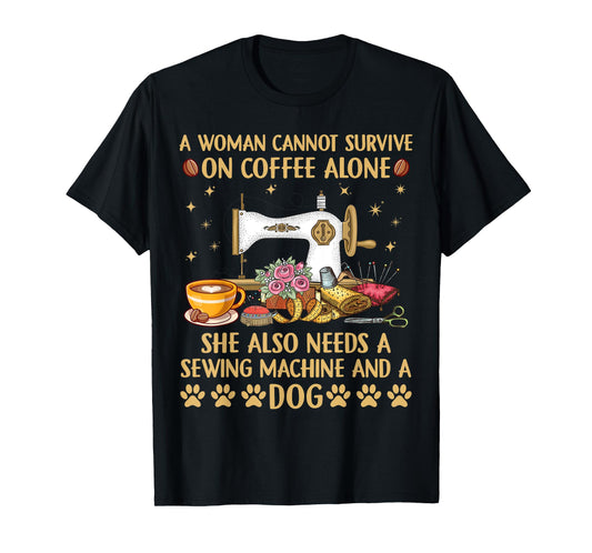 A woman Cannot Survive On Coffee Alone She Also Needs Sewing T-Shirt