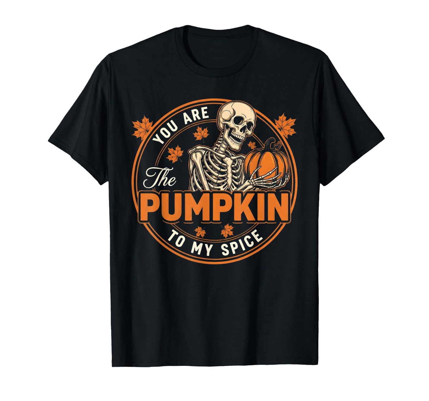 You are The Pumpkin to My Spice Funny Halloween Skeleton T-Shirt