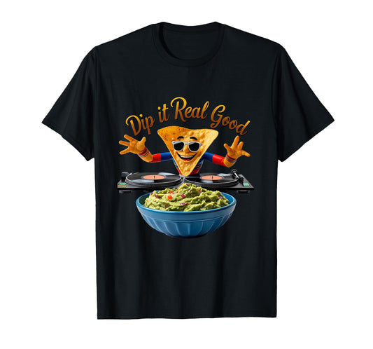 Dip It Real Good Funny Guac Nacho DJ Pun T-Shirt