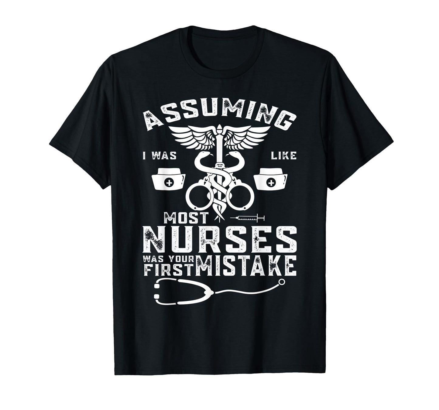 Assuming I Was Like Most Nurses Was Your First Mistake T-Shirt