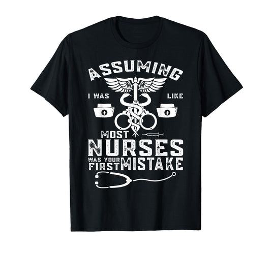 Assuming I Was Like Most Nurses Was Your First Mistake T-Shirt