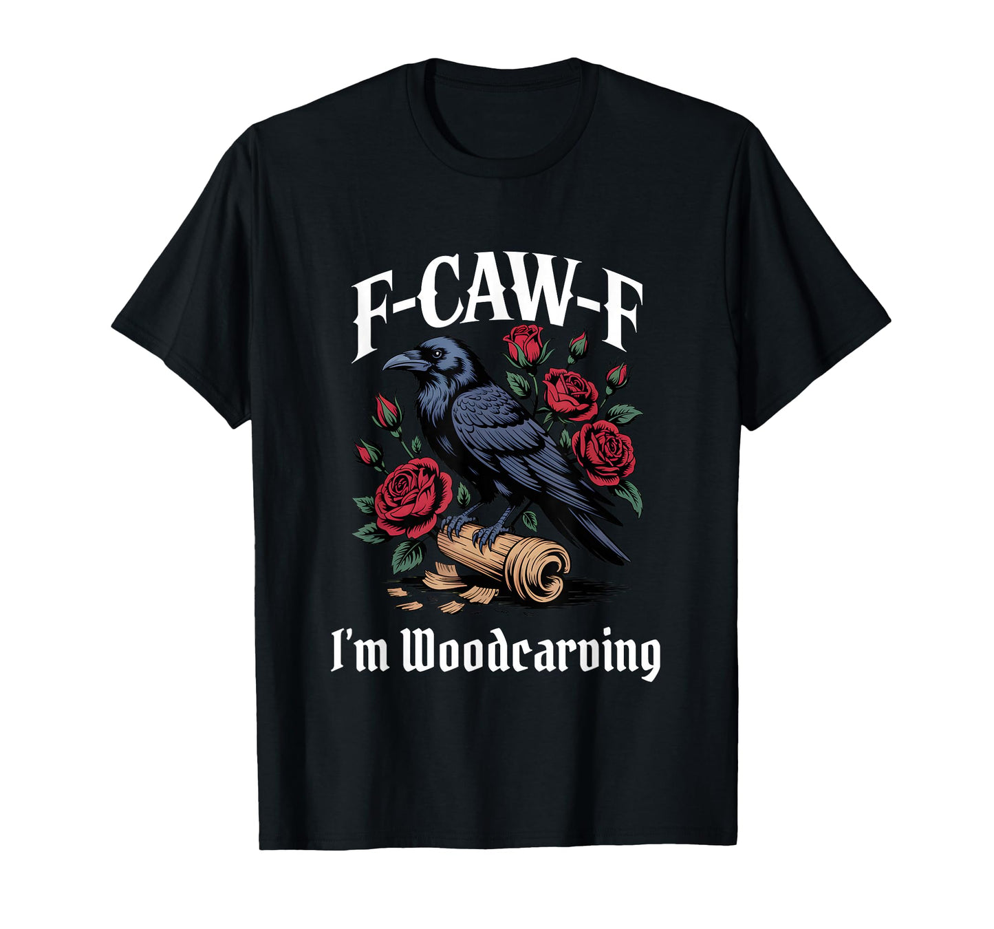 Funny F-Caw-F Woodcarving Gothic T-Shirt