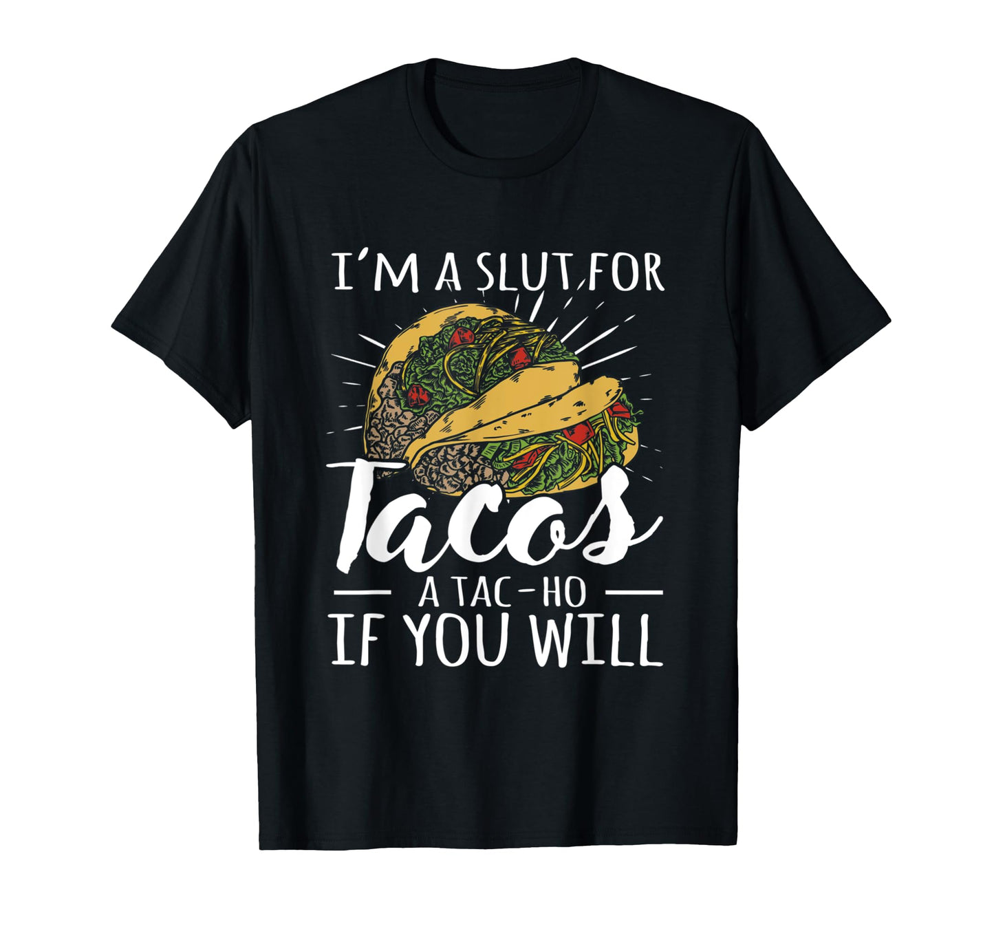 I'm A Slut For Tacos A Tac-ho If You Will Funny Graphic T-Shirt