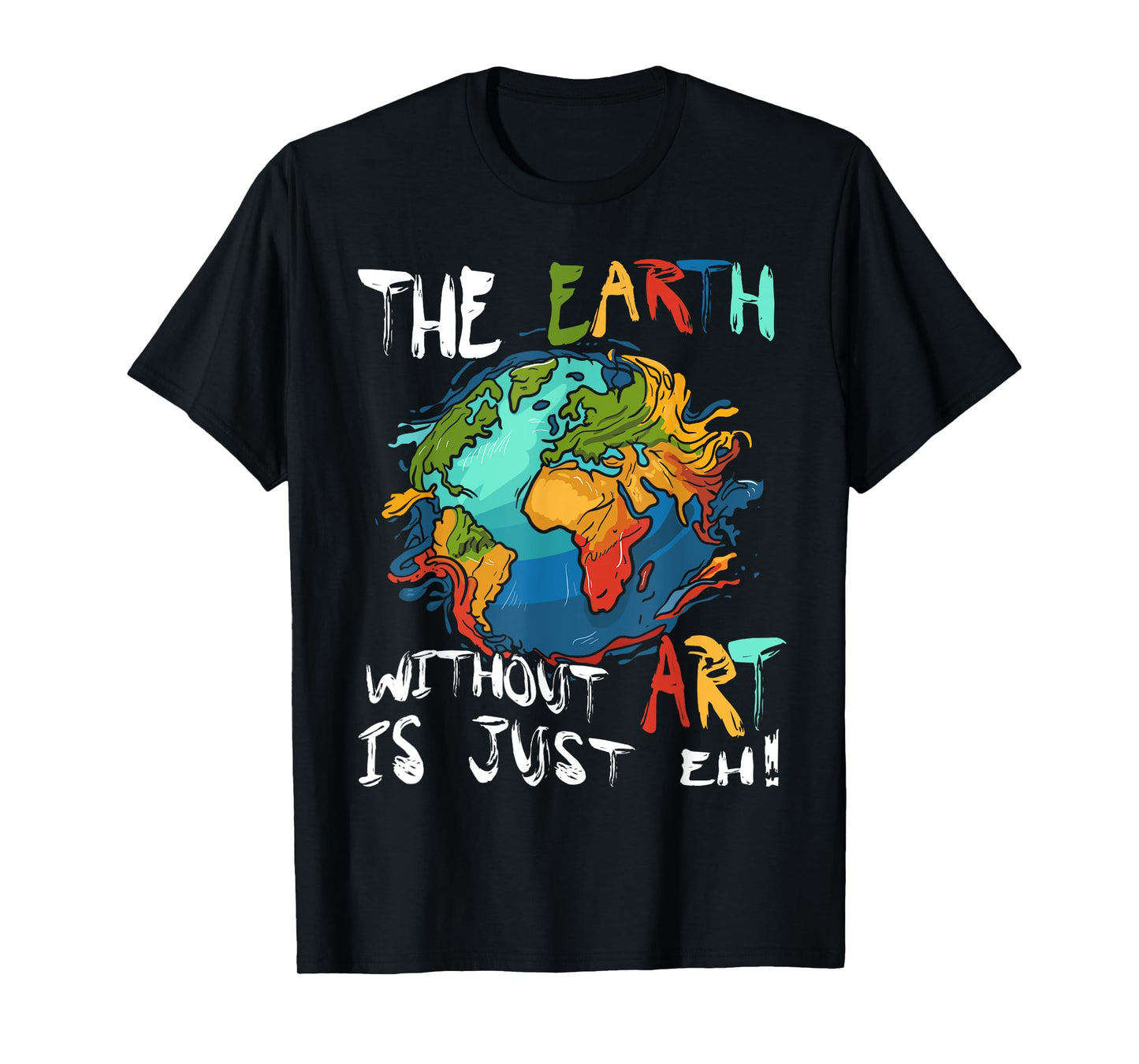 Earth Without Art Is Just Eh Planet Art Earth Day T-Shirt