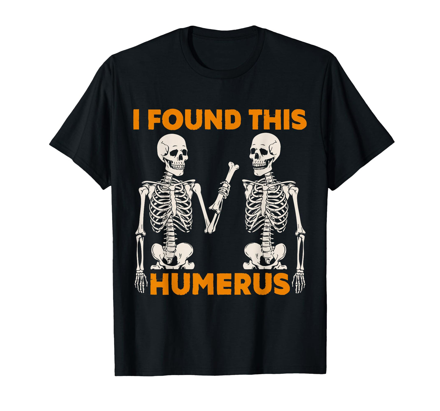 Halloween Skeleton I Found Humerus Funny Costume Men Women T-Shirt