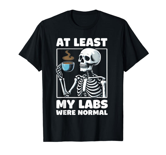 at least my labs were normal Funny Medical Humor T-Shirt
