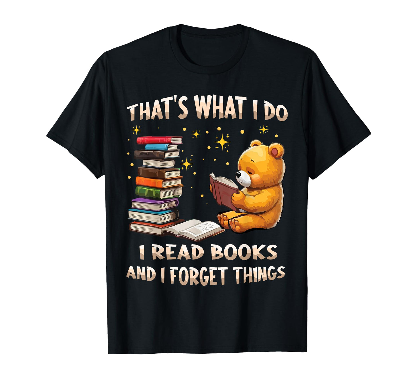 That's What I Do I Read Books And Forget Things Love Books T-Shirt