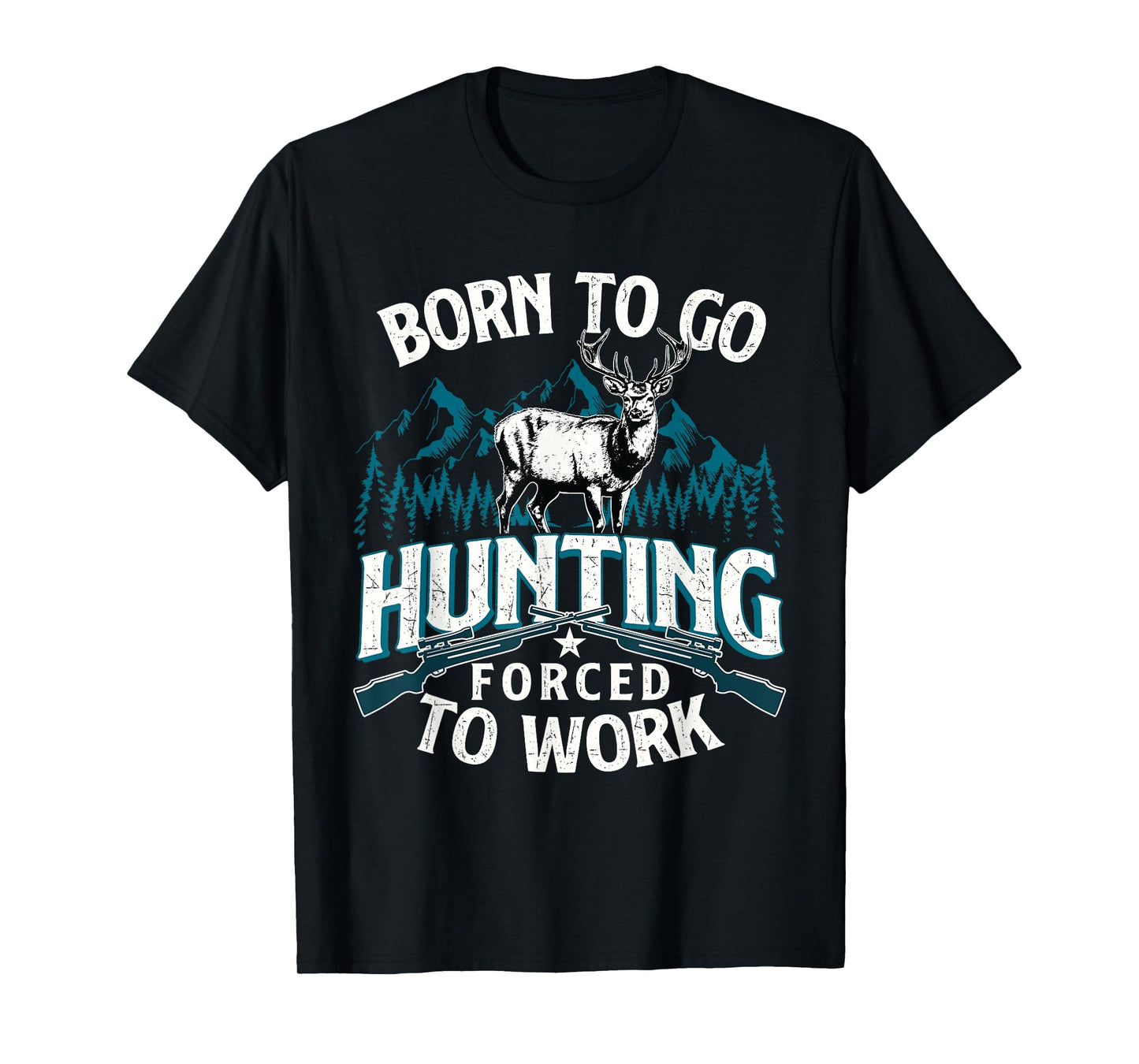 Born To Go Hunting Forced To Work - Deer Hunter Animal Lover T-Shirt